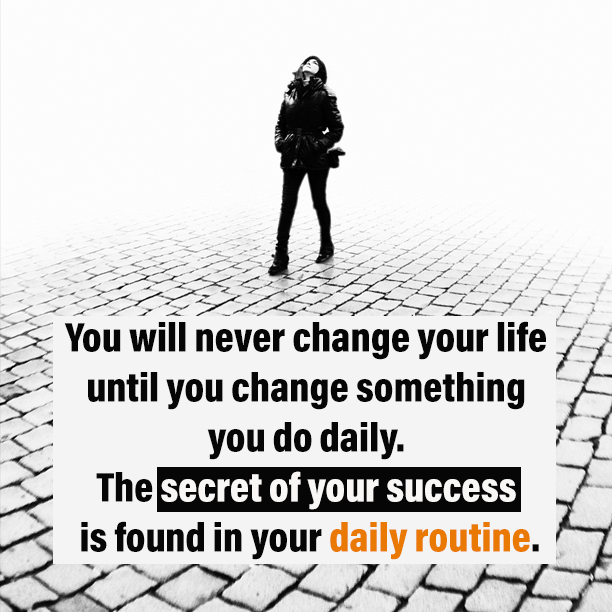 The secret of success is found in your daily routine