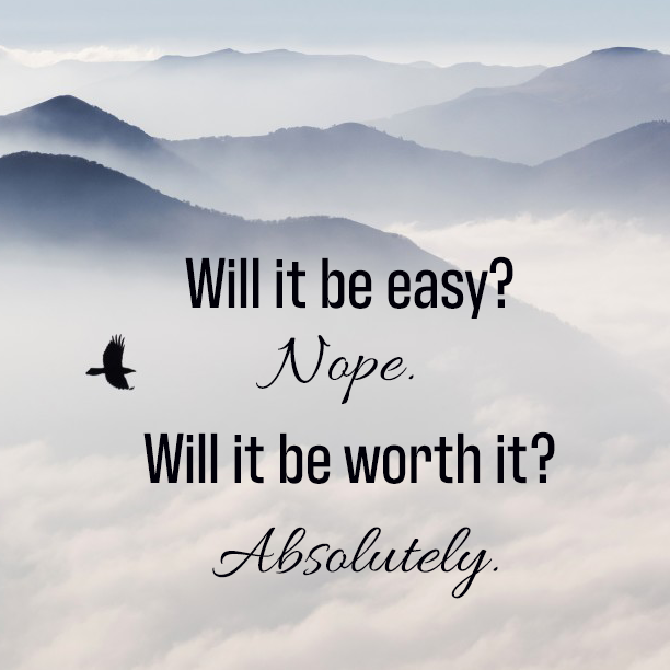 Will it be easy? Nope. Will it be worth it? Absolutely