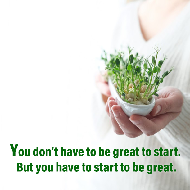 You don’t have to be great to start. But you have to start to be great