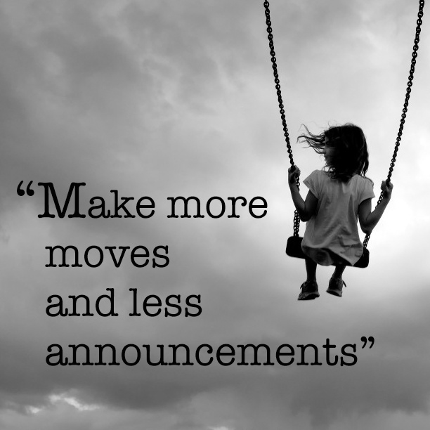 Make more moves and less announcements