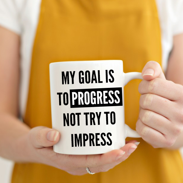 My goal is to progress not try to impress