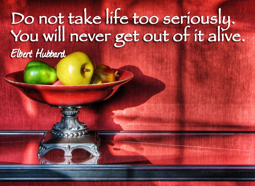 Do Not Take Life Too Seriously You Will Never Get Out Of It Alive 