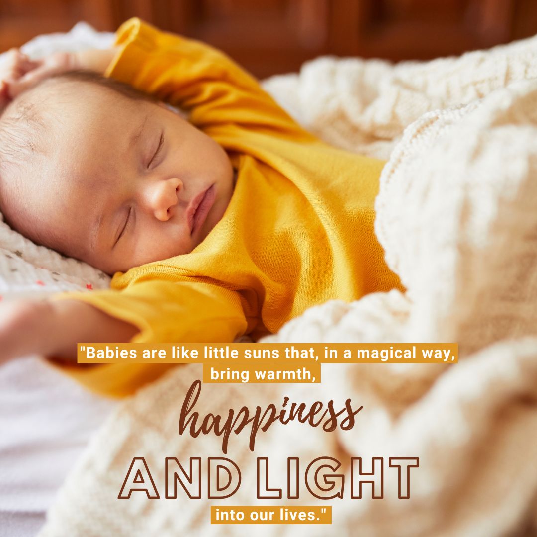 Babies are like little suns that, in a magical way, bring warmth, happiness and light into our lives.